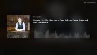 Episode 135 - The Discovery of Anne Boleyn‘s Falcon Badge with Paul Fitzsimmons