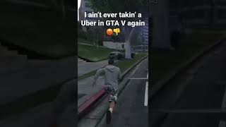 I ain’t ever taking a GTA V Uber again 🤦‍♀️