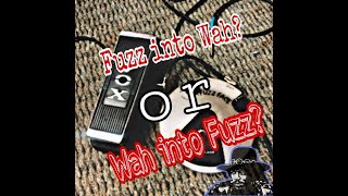 FUZZ INTO WAH OR WAH INTO FUZZ..?