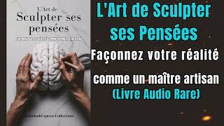 L'Art de Sculpter ses Pensées : façonnés votre réalité comme un maître artisan - livreaudio