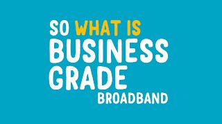 Why Business Grade Broadband?