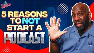 5 Reasons Not to Start A Podcast!!