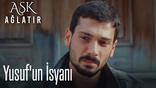 Yusuf'un isyanı - Aşk Ağlatır