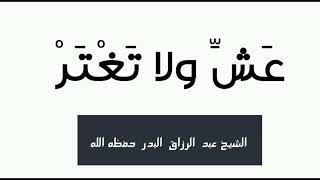 عش ولا تغتر الشيخ عبد الرزاق البدر حفظه الله