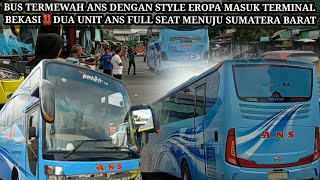 BUS TERMEWAH ANS STYLE ALA EROPA MASUK TERMINAL BEKASI‼️DUA UNIT ANS FULL SEAT MENUJU SUMBAR⁉️