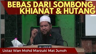 Bebas dari Sombong, Khianat Harta & Hutang - Ustaz Wan Marzuki Junoh [Video Kuliah]