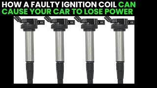 How a Faulty Ignition Coil Can Lead to Power Loss in Your Car