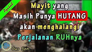 Mayit yang Masih Punya Hutang Akan Menghalangi Perjalanan RUHnya (Gus Mukhlason Rosyid)