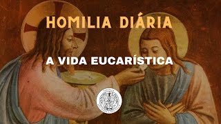 A VIDA EUCARÍSTICA (Homilia Diária, Sexta-feira da III Semana da Páscoa)