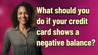 What should you do if your credit card shows a negative balance?