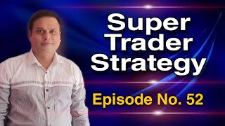 Super Trader Strategy l Episode No. 52 l