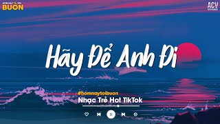 MASHUP 2 IN 1 | HÃY ĐỂ ANH ĐI ft. MƯA CỦA TRỜI MÂY - NHẠC TRẺ TÂM TRẠNG BUỒN HOT TIKTOK 2025