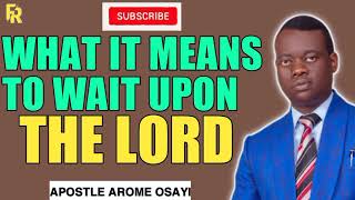 WHAT IT MEANS TO WAIT UPON THE LORD _ APOSTLE AROME OSAYI