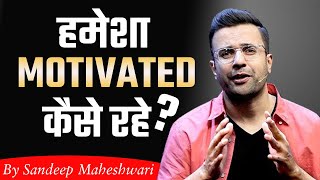 How To Be Motivated All The Time? Motivated Kaise Rahe? Permanent Motivation | Sandeep Maheshwari