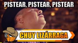 PISTEAR, PISTEAR, PISTEAR - Chuy Lizárraga