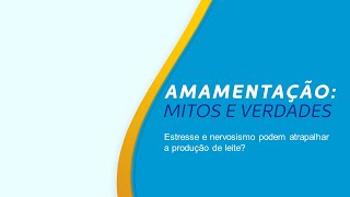 Amamentação || Mitos e Verdades || Estresse e nervosismo podem atrapalhar a produção de leite?