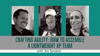 Crafting Agility: How to Assemble a Lightweight XP Team with Jim Speaker