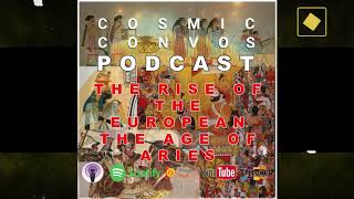 The Age of Aries : The Rise of The European | S2: Episode 17 : Cosmic Convos Podcast