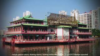 macau palace casino, floating casino, floating restaurant, macau, 15 july 2023@papa osmubal