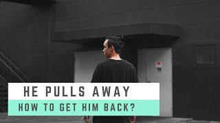 HOW TO GET A GUY BACK after he pulls away?