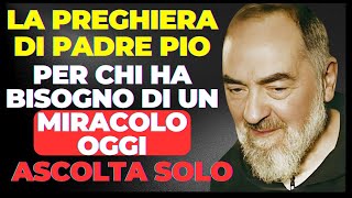 PADRE PIO: LA PREGHIERA POTENTE PER CHI OGGI HA BISOGNO DI UN MIRACOLO.