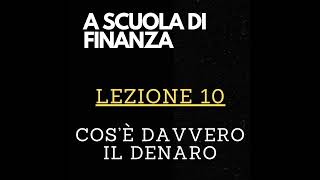 A SCUOLA DI FINANZA - Lezione 10 - Cos'é davvero il denaro