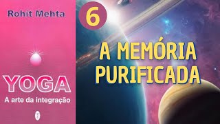 A MEMÓRIA PURIFICADA - YOGA A ARTE DA INTEGRAÇÃO - ROHIT MEHTA - PARTE 6