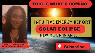 🔮Intuitive Energy Report : THIS IS WHAT’S COMING! 🌞Solar Eclipse 🌑New Moon in Aries ♈️