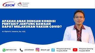 Apakah Anak Dengan Kondisi Penyakit Jantung Bawaan Dapat Melakukan Vaksin Covid?