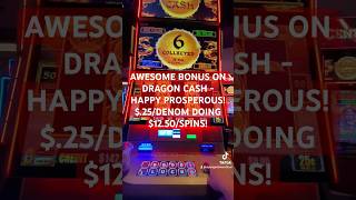 AWESOME BONUS ON DRAGON CASH - HAPPY PROSPEROUS! $.25/DENOM DOING $12.50/SPINS!  #casino #slot