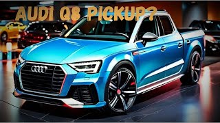 2025 Audi Q8 Pickup/Unmatched Power and Luxury/First Look