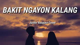 Justin Vasquez (Cover) - Bakit Ngayon Kalang (Lyrics)