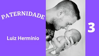 Luiz Hermínio - Paternidade (Parte 3)