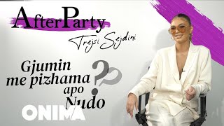 AfterParty - Trejsi Sejdini "Gjumin me Pizhama apo Nudo?"