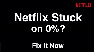 Netflix Stuck at 0%  -  Fix it Now