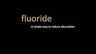 Fluoride: A Simple Way To Reduce Absorption