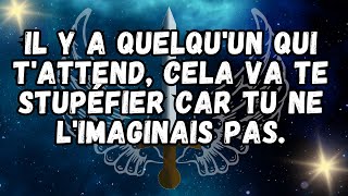 Il y a quelqu'un qui t'attend, cela va te stupéfier car tu ne l'imaginais pas