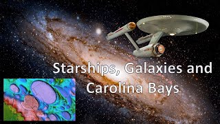 Starships Galaxies and Carolina Bays