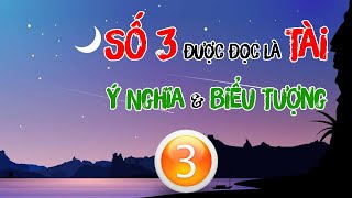 Tại Sao Số 3 Lại Được Đọc Là Tài? | Ý Nghĩa Và Biểu Tượng Của Số 3