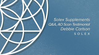 Solex Supplements Q&A, AO Scan Testimonial- Debbie Carlson