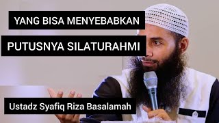 YANG BISA MENYEBABKAN PUTUSNYA SILATURAHMI || Ustadz Syafiq Riza Basalamah