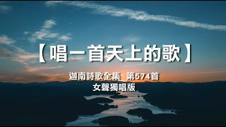 唱一首天上的歌   《迦南诗歌全集  第574首-女声独唱版》，唱一首天上的歌   《女聲獨唱版》