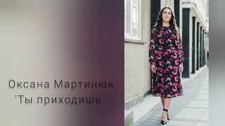 "Ты приходишь" Оксана Мартинюк