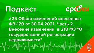 #25 Обзор изменений внесенных ФЗ-120 от 30.04.2021. Часть 2. Внесение изменений  в 218 ФЗ