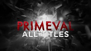 Primeval | All Titles/Intro's | Series 1-6 + New World (INFO IN DESCRIPTION)