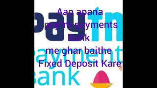 Fixed Deposit kare ghar baithe kare paytm payments bank se