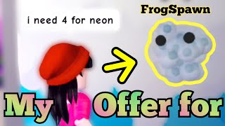 my offer for a Frogspawn (need 4 plsss)