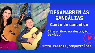 Desamarrem as sandálias (Canto de comunhão) - Cifra e ritmo na descrição