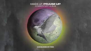 Consumed By Fire - Hands Up, Praise Up (Commentary Album) (Visualizer)