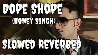 Dope Shope (Slowed + Reverbed) - Yo Yo Honey Singh and Deep Money - Brand New Punjabi Songs HD -